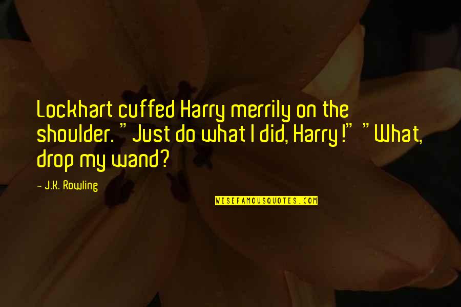 Porizkova Cheekbones Quotes By J.K. Rowling: Lockhart cuffed Harry merrily on the shoulder. "Just