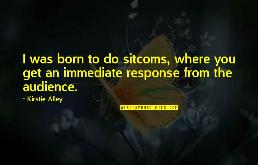 Pork Chop Quotes By Kirstie Alley: I was born to do sitcoms, where you