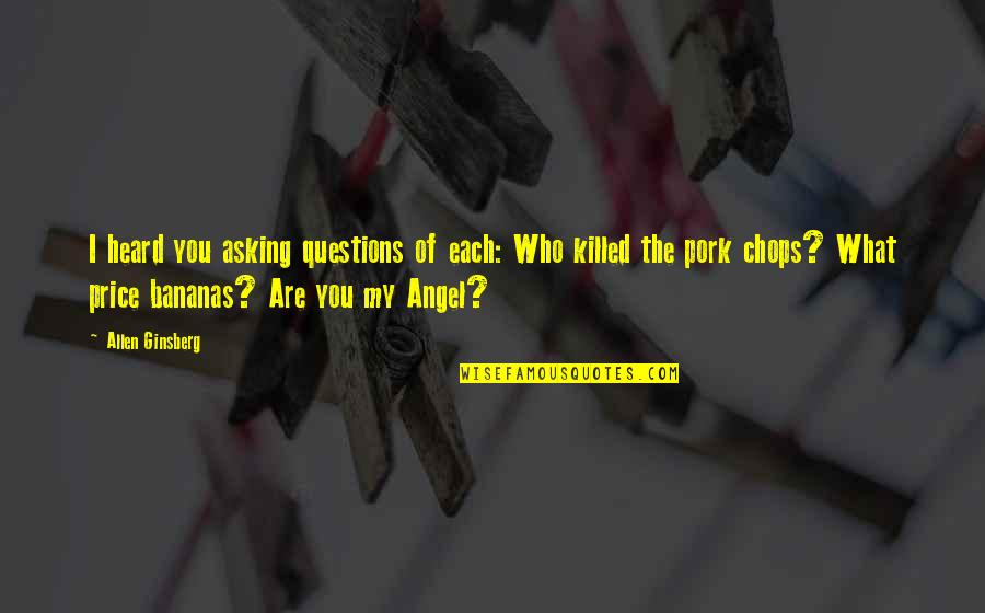 Pork Chops Quotes By Allen Ginsberg: I heard you asking questions of each: Who