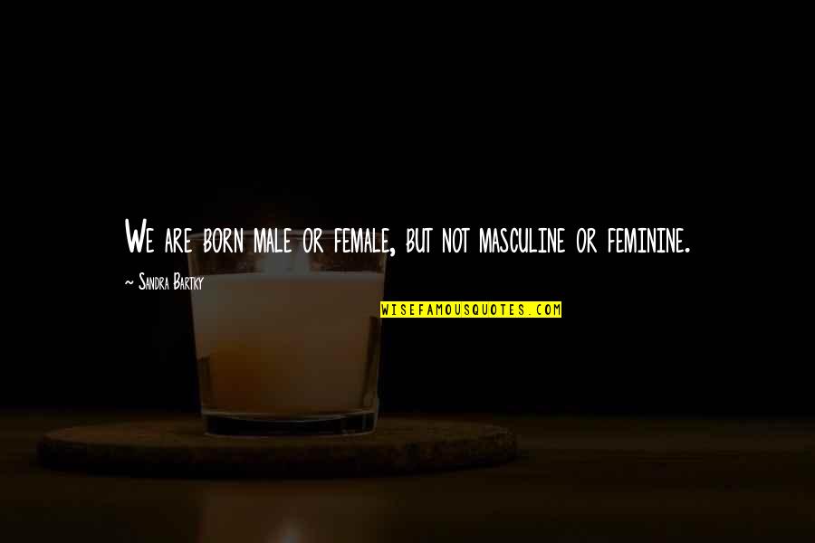 Pork Pie Quotes By Sandra Bartky: We are born male or female, but not Pork Pie Quotes By Sandra Bartky: We are born male or female, but not