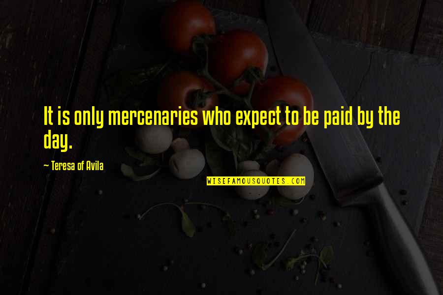 Porker Quotes By Teresa Of Avila: It is only mercenaries who expect to be Porker Quotes By Teresa Of Avila: It is only mercenaries who expect to be