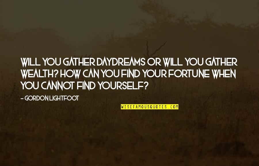 Porkies Quotes By Gordon Lightfoot: Will you gather daydreams or will you gather Porkies Quotes By Gordon Lightfoot: Will you gather daydreams or will you gather