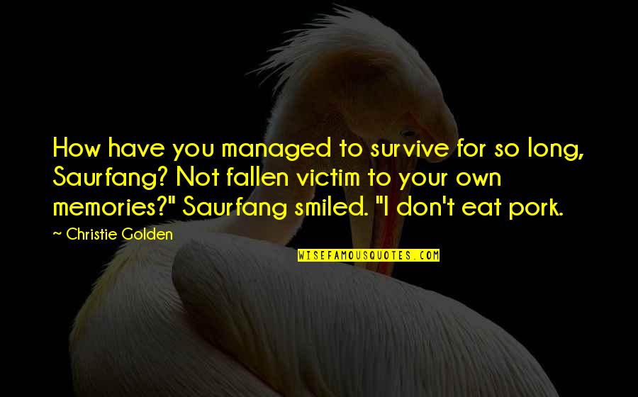 Pork's Quotes By Christie Golden: How have you managed to survive for so