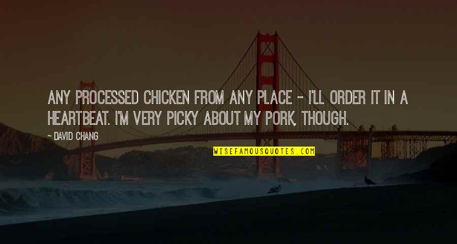 Pork's Quotes By David Chang: Any processed chicken from any place - I'll
