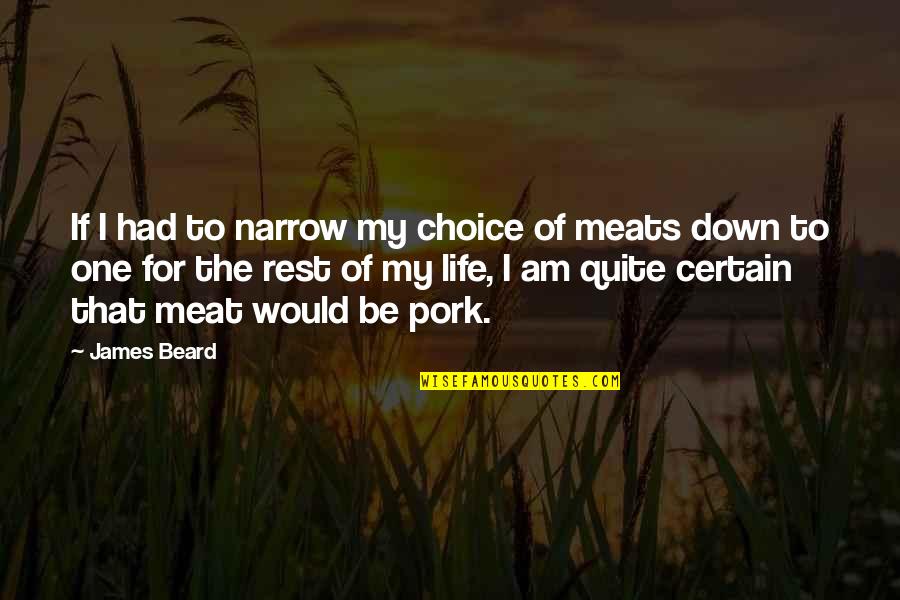 Pork's Quotes By James Beard: If I had to narrow my choice of