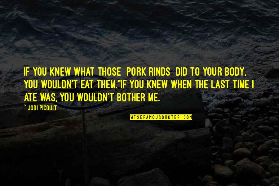 Pork's Quotes By Jodi Picoult: If you knew what those [pork rinds] did