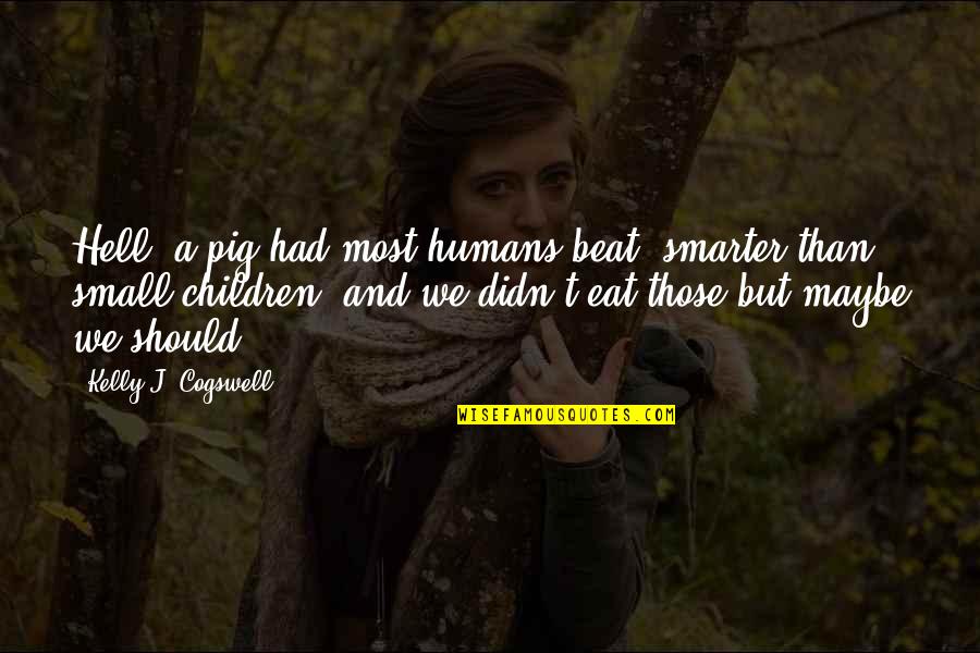 Pork's Quotes By Kelly J. Cogswell: Hell, a pig had most humans beat, smarter