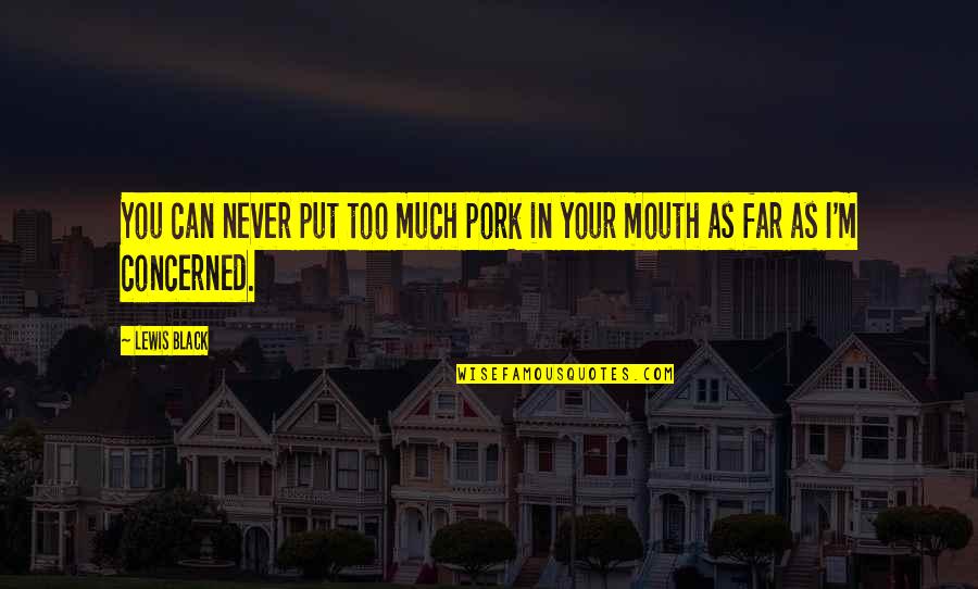 Pork's Quotes By Lewis Black: You can never put too much pork in