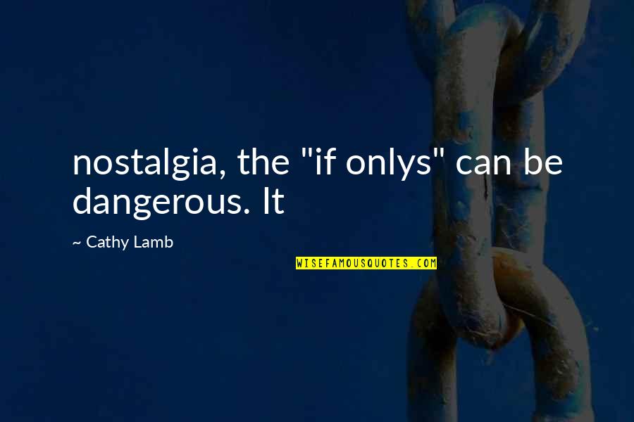 Porkulus Cartoon Quotes By Cathy Lamb: nostalgia, the "if onlys" can be dangerous. It Porkulus Cartoon Quotes By Cathy Lamb: nostalgia, the "if onlys" can be dangerous. It