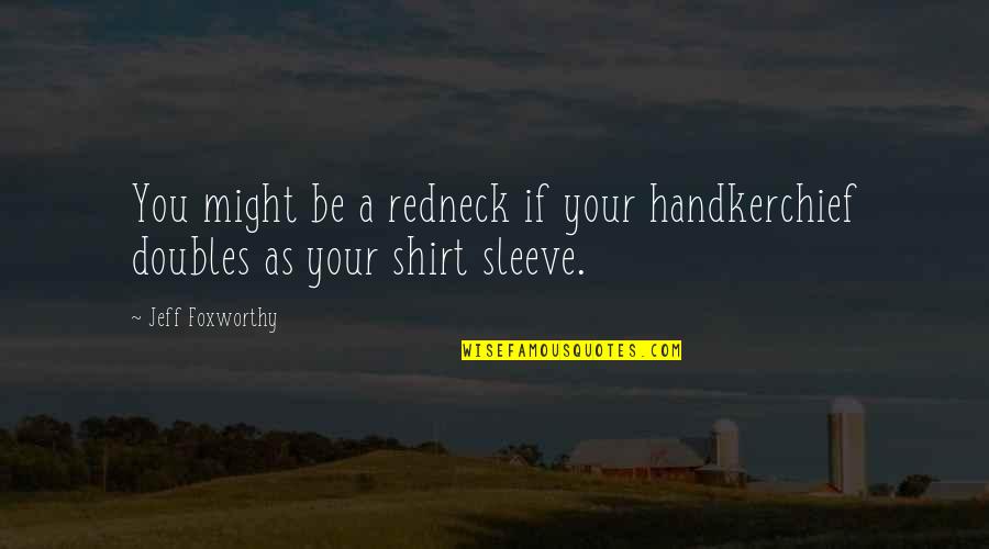 Porkulus Quotes By Jeff Foxworthy: You might be a redneck if your handkerchief