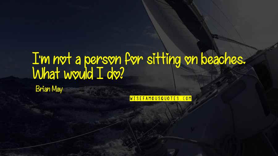 Porky Pig's Feat Quotes By Brian May: I'm not a person for sitting on beaches.