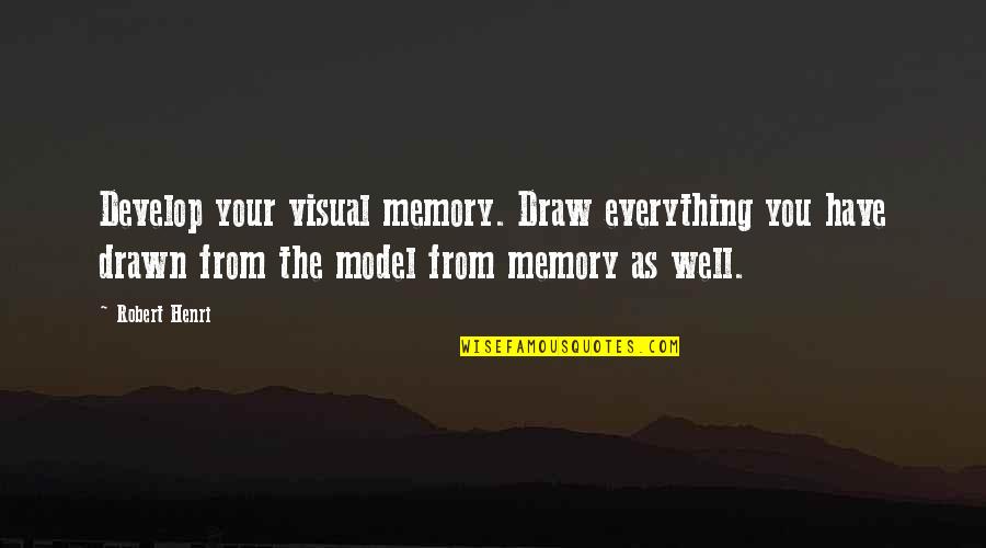 Porky Revenge Quotes By Robert Henri: Develop your visual memory. Draw everything you have