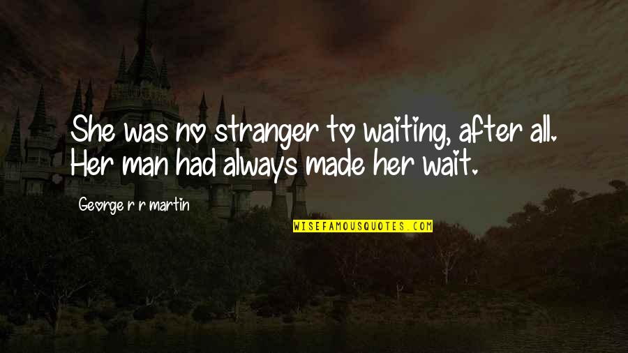 Porkys Famous Quotes By George R R Martin: She was no stranger to waiting, after all. Porkys Famous Quotes By George R R Martin: She was no stranger to waiting, after all.