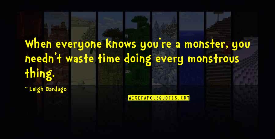 Porkys Movie Quote Quotes By Leigh Bardugo: When everyone knows you're a monster, you needn't Porkys Movie Quote Quotes By Leigh Bardugo: When everyone knows you're a monster, you needn't