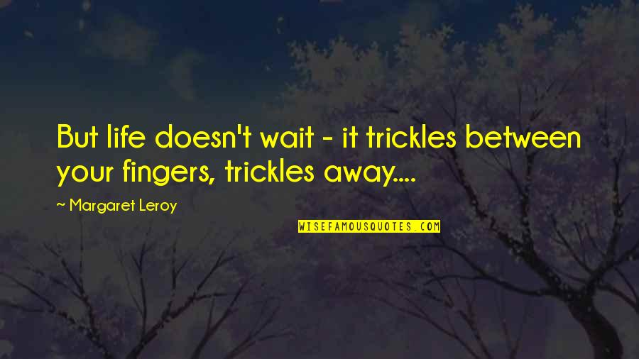 Porkys Movie Quote Quotes By Margaret Leroy: But life doesn't wait - it trickles between