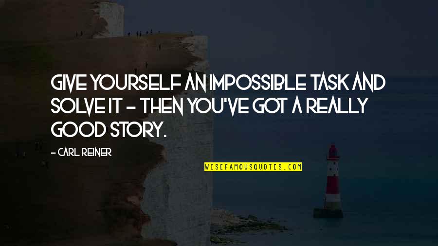 Porlocks Quotes By Carl Reiner: Give yourself an impossible task and solve it