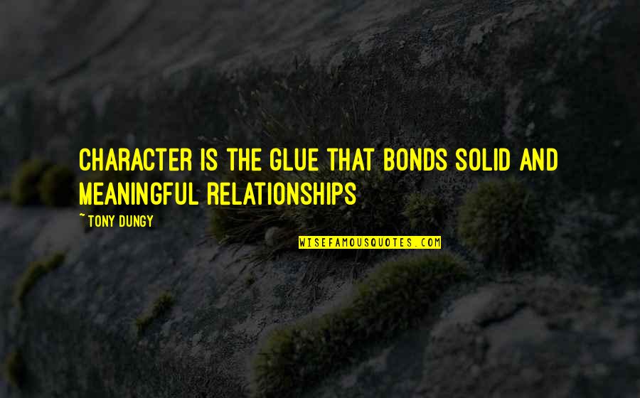 Porlocks Quotes By Tony Dungy: Character is the glue that bonds solid and Porlocks Quotes By Tony Dungy: Character is the glue that bonds solid and