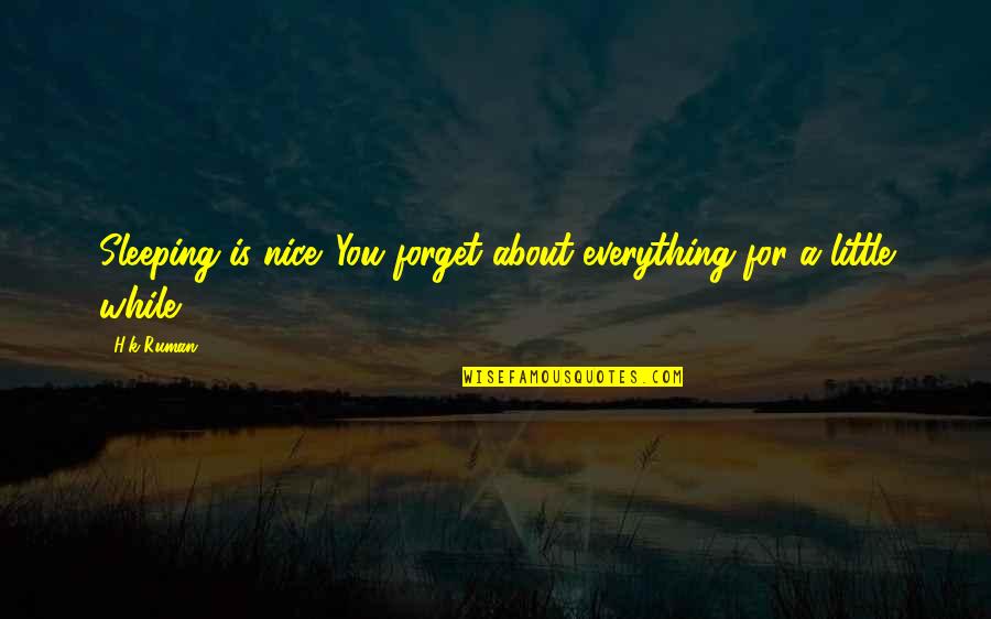 Pormalistiko Quotes By H.k Ruman: Sleeping is nice. You forget about everything for