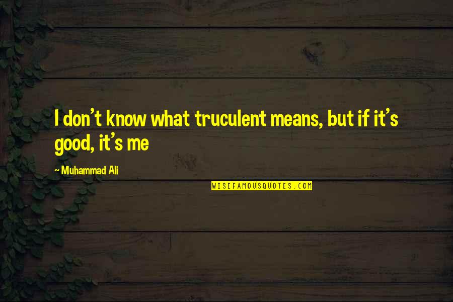 Pormalistiko Quotes By Muhammad Ali: I don't know what truculent means, but if Pormalistiko Quotes By Muhammad Ali: I don't know what truculent means, but if