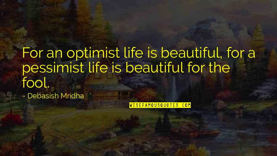 Pormenores Construtivos Quotes By Debasish Mridha: For an optimist life is beautiful, for a