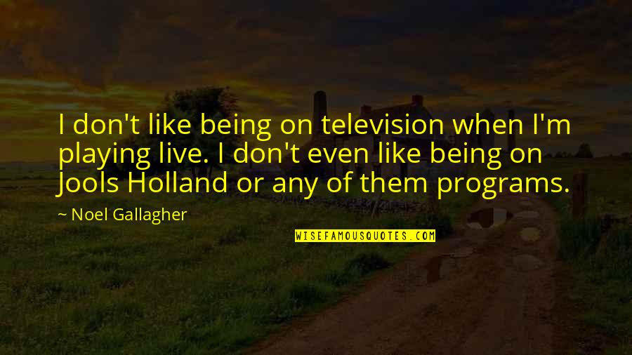 Pormenores En Quotes By Noel Gallagher: I don't like being on television when I'm Pormenores En Quotes By Noel Gallagher: I don't like being on television when I'm