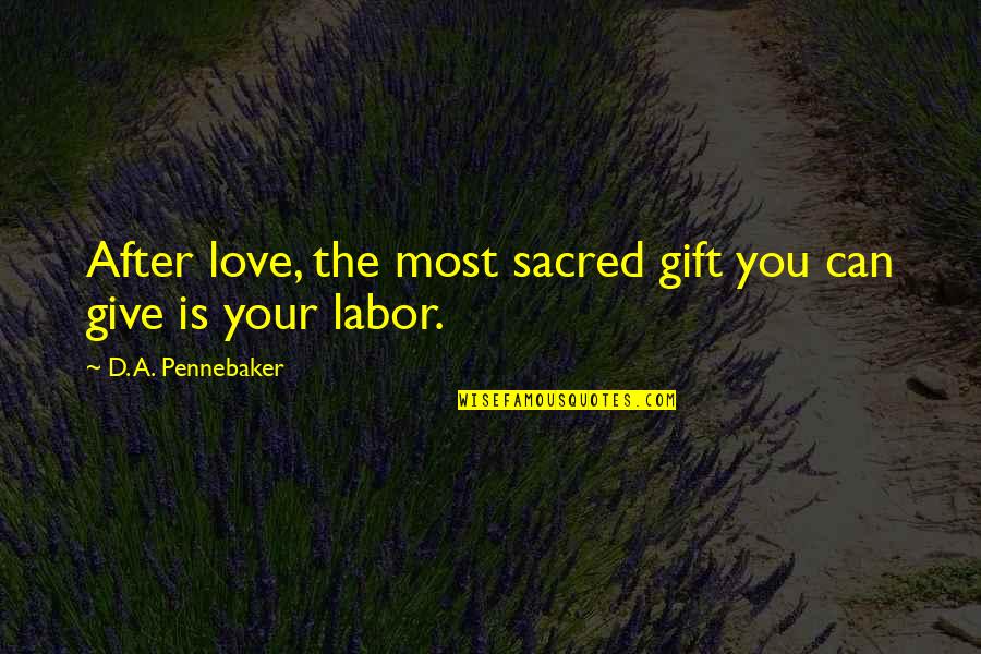 Pormenorizadamente Quotes By D. A. Pennebaker: After love, the most sacred gift you can Pormenorizadamente Quotes By D. A. Pennebaker: After love, the most sacred gift you can