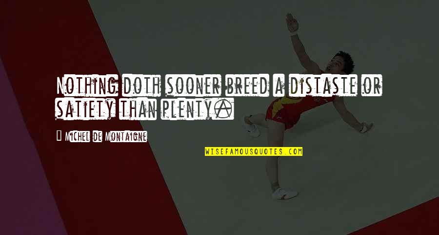 Pormenorizadamente Quotes By Michel De Montaigne: Nothing doth sooner breed a distaste or satiety Pormenorizadamente Quotes By Michel De Montaigne: Nothing doth sooner breed a distaste or satiety