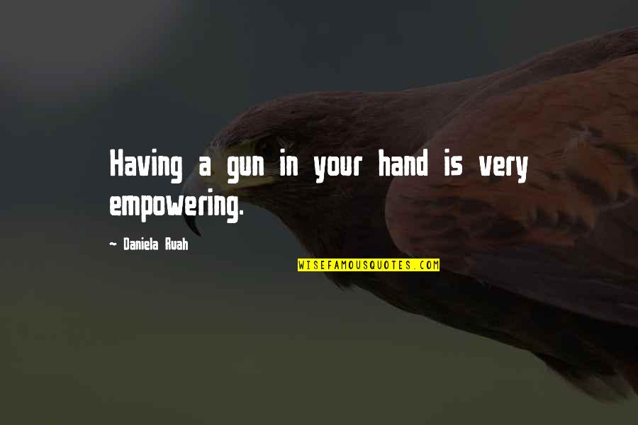 Pormilli Quotes By Daniela Ruah: Having a gun in your hand is very Pormilli Quotes By Daniela Ruah: Having a gun in your hand is very