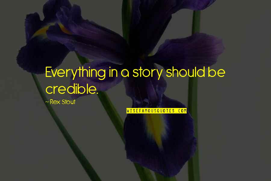 Pormilli Quotes By Rex Stout: Everything in a story should be credible. Pormilli Quotes By Rex Stout: Everything in a story should be credible.