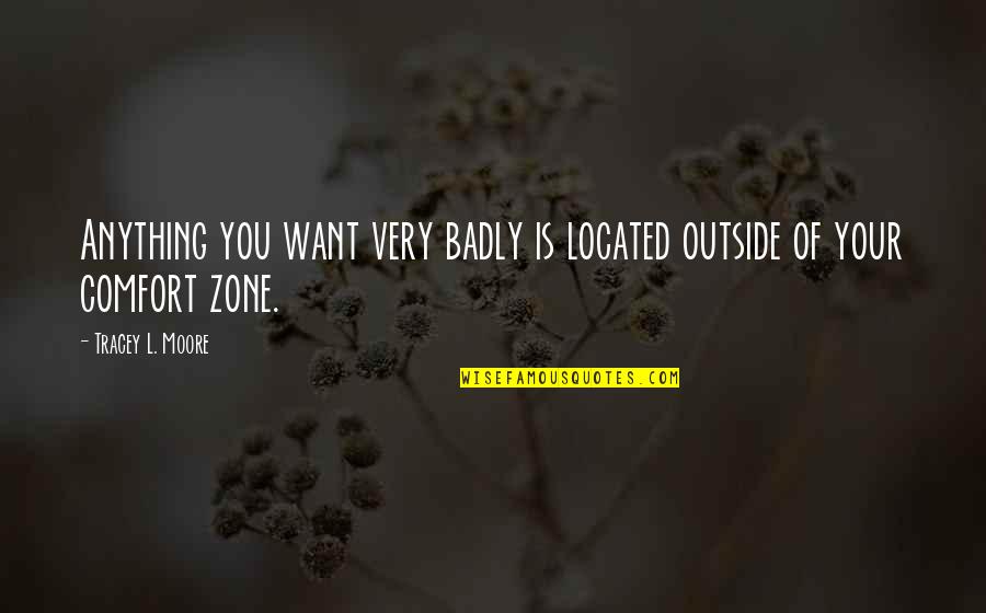 Poro Quotes By Tracey L. Moore: Anything you want very badly is located outside