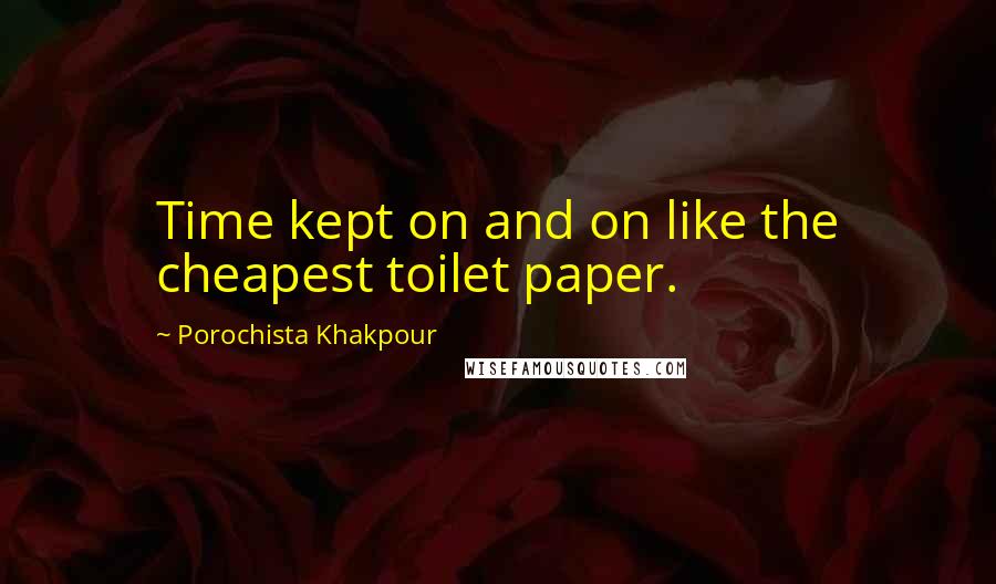 Porochista Khakpour quotes: Time kept on and on like the cheapest toilet paper.