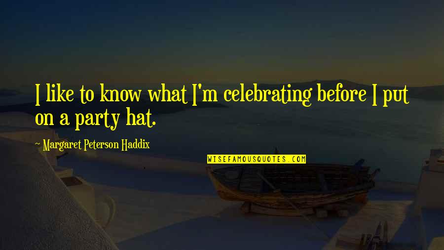 Poroma Pathology Quotes By Margaret Peterson Haddix: I like to know what I'm celebrating before