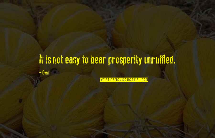 Poromagia Quotes By Ovid: It is not easy to bear prosperity unruffled.