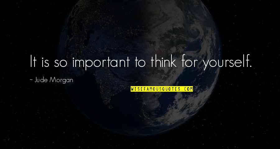 Porong Wei Quotes By Jude Morgan: It is so important to think for yourself.