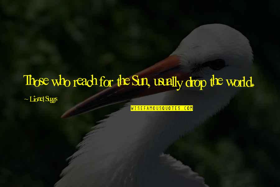 Porong Wei Quotes By Lionel Suggs: Those who reach for the Sun, usually drop