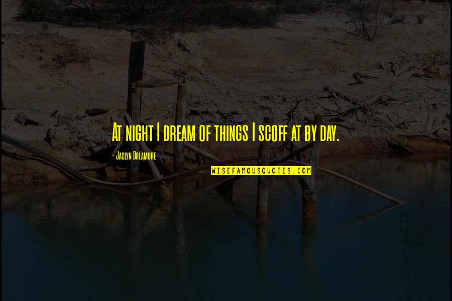 Porosa Diamonds Quotes By Jaclyn Dolamore: At night I dream of things I scoff