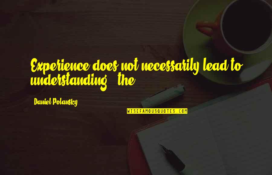 Porosan Quotes By Daniel Polansky: Experience does not necessarily lead to understanding,' the