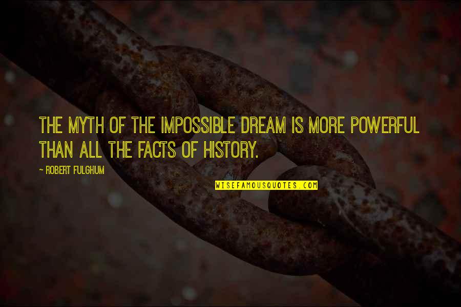 Porosan Quotes By Robert Fulghum: The myth of the impossible dream is more