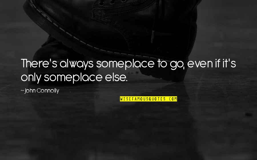 Porosity Test Quotes By John Connolly: There's always someplace to go, even if it's