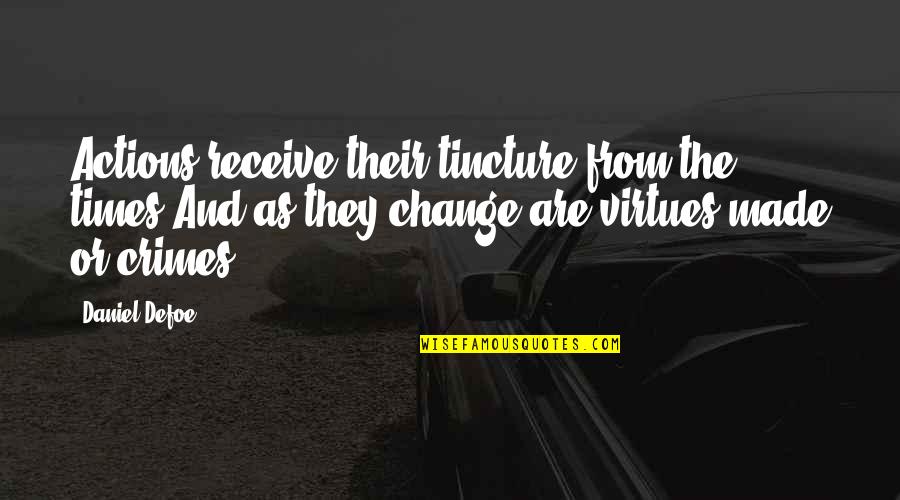 Porozumnen Quotes By Daniel Defoe: Actions receive their tincture from the times,And as