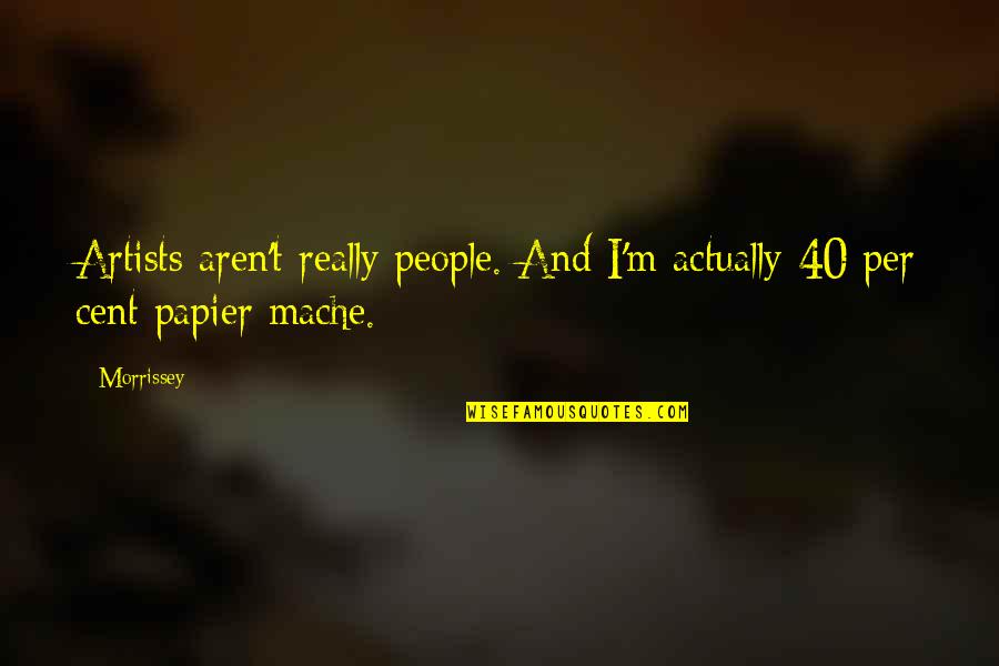 Porpentine Howling Quotes By Morrissey: Artists aren't really people. And I'm actually 40