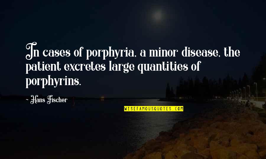 Porphyrins Quotes By Hans Fischer: In cases of porphyria, a minor disease, the