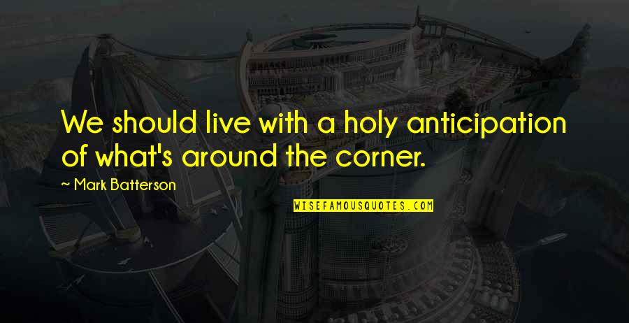 Porphyrion Console Quotes By Mark Batterson: We should live with a holy anticipation of