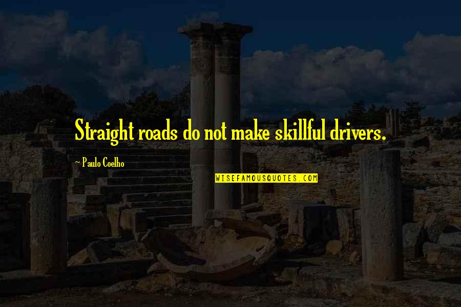 Porphyrius Bishop Quotes By Paulo Coelho: Straight roads do not make skillful drivers.