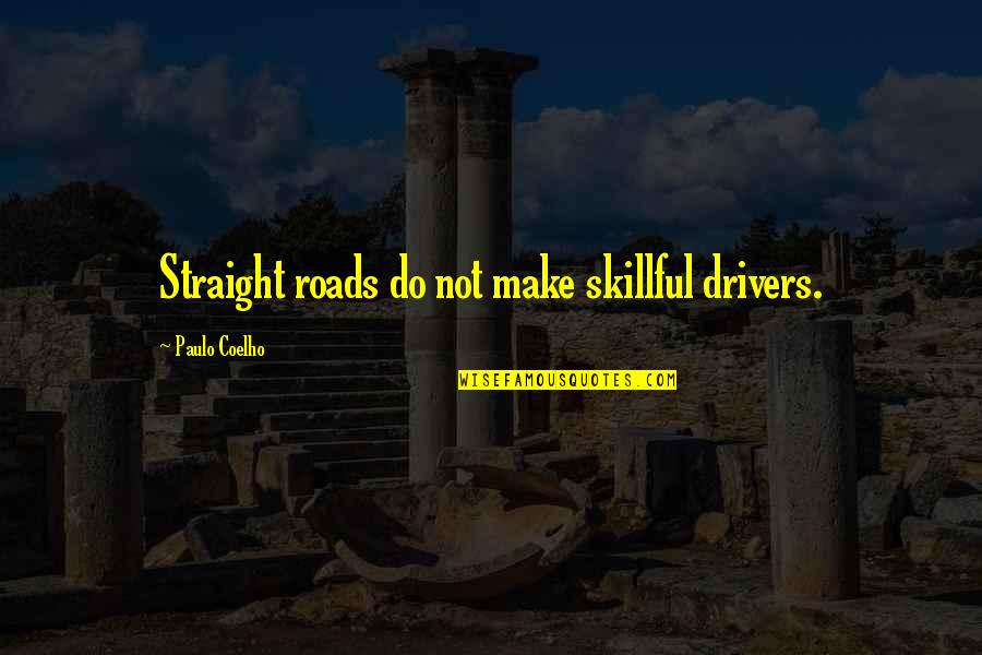 Porphyrius Bishop Quotes By Paulo Coelho: Straight roads do not make skillful drivers. Porphyrius Bishop Quotes By Paulo Coelho: Straight roads do not make skillful drivers.