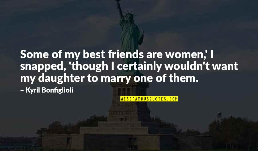 Porpoising Behavior Quotes By Kyril Bonfiglioli: Some of my best friends are women,' I