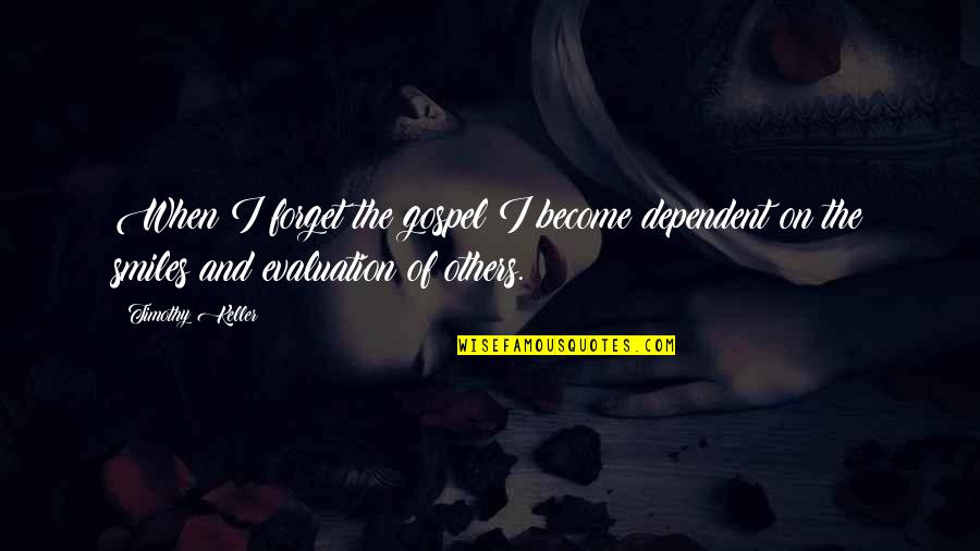 Porpoising Behavior Quotes By Timothy Keller: When I forget the gospel I become dependent Porpoising Behavior Quotes By Timothy Keller: When I forget the gospel I become dependent