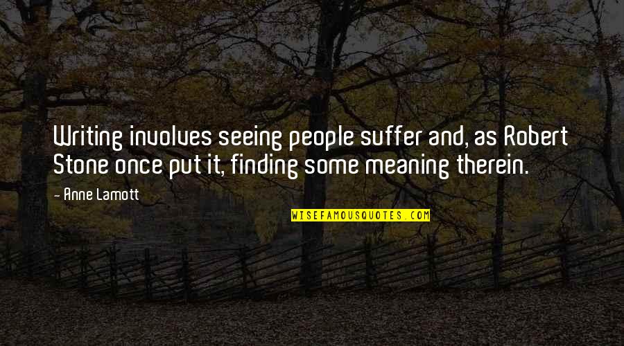 Porpoising Quotes By Anne Lamott: Writing involves seeing people suffer and, as Robert