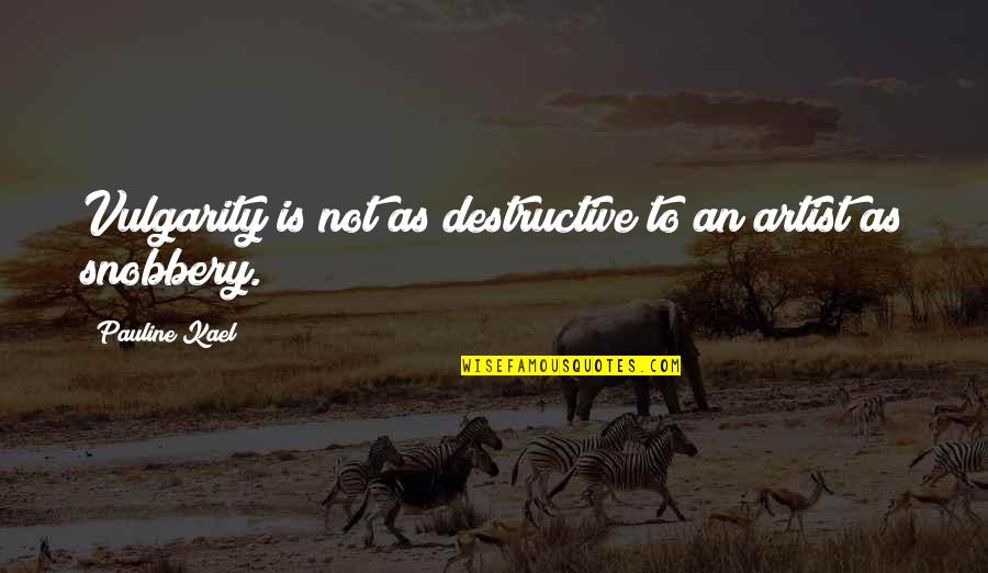 Porportionate Quotes By Pauline Kael: Vulgarity is not as destructive to an artist