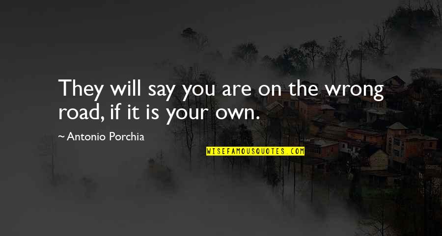 Porption Quotes By Antonio Porchia: They will say you are on the wrong Porption Quotes By Antonio Porchia: They will say you are on the wrong